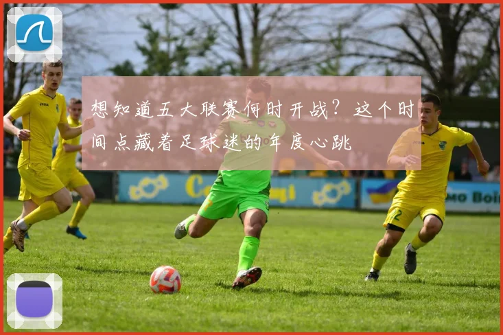 想知道五大联赛何时开战？这个时间点藏着足球迷的年度心跳
